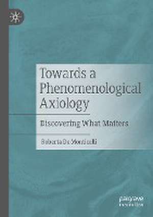 Towards a Phenomenological Axiology: Discovering What Matters de Roberta De Monticelli