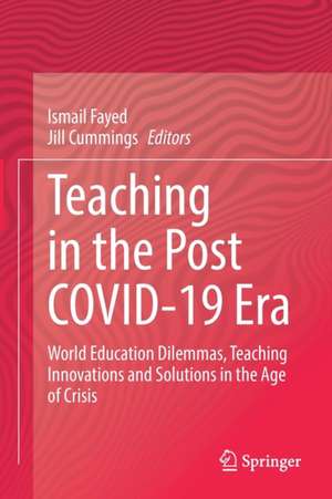 Teaching in the Post COVID-19 Era: World Education Dilemmas, Teaching Innovations and Solutions in the Age of Crisis de Ismail Fayed