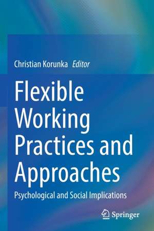 Flexible Working Practices and Approaches: Psychological and Social Implications de Christian Korunka