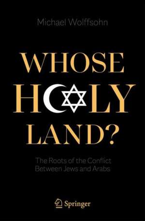 Whose Holy Land?: The Roots of the Conflict Between Jews and Arabs de Michael Wolffsohn