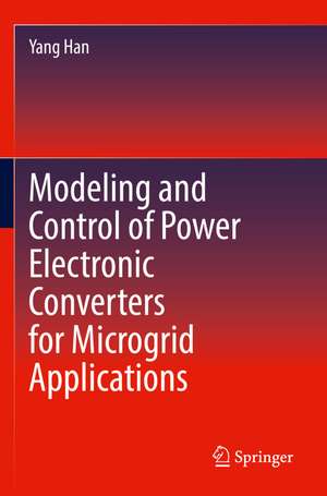 Modeling and Control of Power Electronic Converters for Microgrid Applications de Yang Han