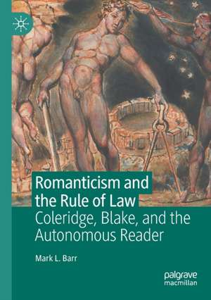 Romanticism and the Rule of Law: Coleridge, Blake, and the Autonomous Reader de Mark L. Barr