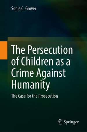 The Persecution of Children as a Crime Against Humanity: The Case for the Prosecution de Sonja C. Grover