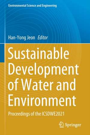 Sustainable Development of Water and Environment: Proceedings of the ICSDWE2021 de Han-Yong Jeon