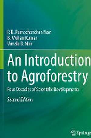 An Introduction to Agroforestry: Four Decades of Scientific Developments de P. K. Ramachandran Nair