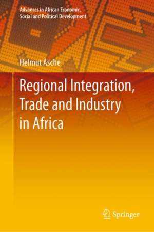 Regional Integration, Trade and Industry in Africa de Helmut Asche