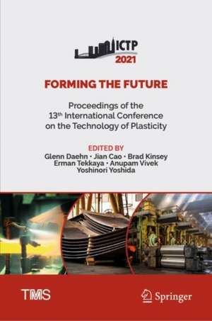 Forming the Future: Proceedings of the 13th International Conference on the Technology of Plasticity de Glenn Daehn