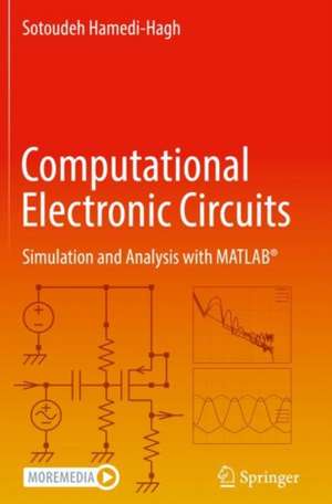 Computational Electronic Circuits: Simulation and Analysis with MATLAB® de Sotoudeh Hamedi-Hagh