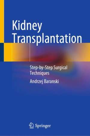 Kidney Transplantation: Step-by-Step Surgical Techniques de Andrzej Baranski