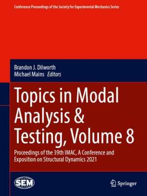 Topics in Modal Analysis & Testing, Volume 8: Proceedings of the 39th IMAC, A Conference and Exposition on Structural Dynamics 2021 de Brandon J. Dilworth