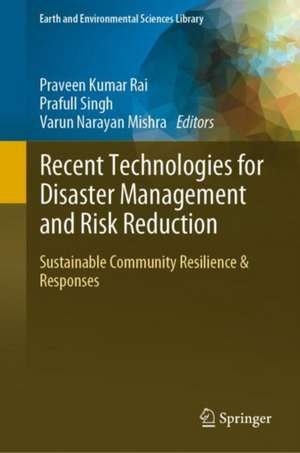 Recent Technologies for Disaster Management and Risk Reduction: Sustainable Community Resilience & Responses de Praveen Kumar Rai