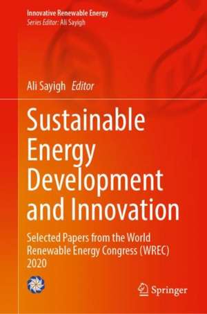 Sustainable Energy Development and Innovation: Selected Papers from the World Renewable Energy Congress (WREC) 2020 de Ali Sayigh