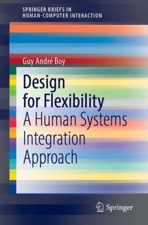 Design for Flexibility: A Human Systems Integration Approach de Guy André Boy