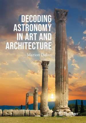 Decoding Astronomy in Art and Architecture de Marion Dolan