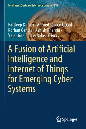 A Fusion of Artificial Intelligence and Internet of Things for Emerging Cyber Systems de Pardeep Kumar