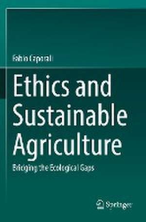 Ethics and Sustainable Agriculture: Bridging the Ecological Gaps de Fabio Caporali