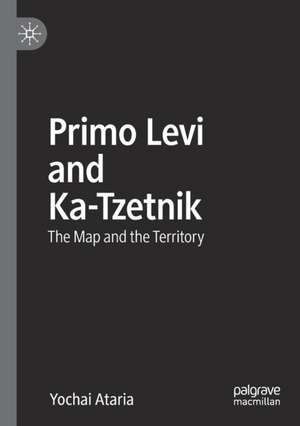 Primo Levi and Ka-Tzetnik: The Map and the Territory de Yochai Ataria