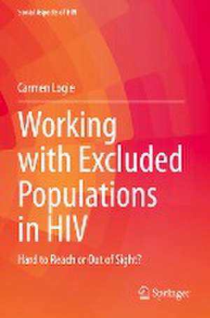 Working with Excluded Populations in HIV: Hard to Reach or Out of Sight? de Carmen Logie