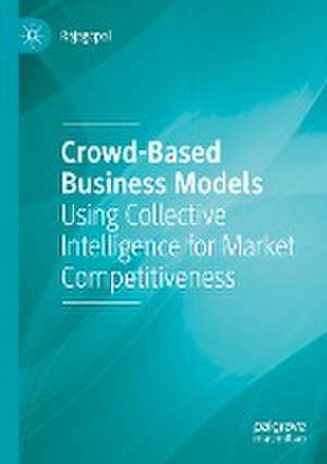 Crowd-Based Business Models: Using Collective Intelligence for Market Competitiveness de Rajagopal