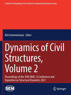 Dynamics of Civil Structures, Volume 2: Proceedings of the 39th IMAC, A Conference and Exposition on Structural Dynamics 2021 de Kirk Grimmelsman