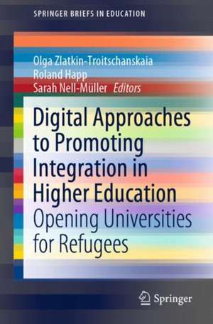 Digital Approaches to Promoting Integration in Higher Education: Opening Universities for Refugees de Olga Zlatkin-Troitschanskaia