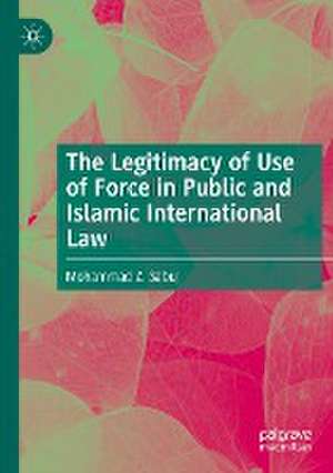 The Legitimacy of Use of Force in Public and Islamic International Law de Mohammad Z. Sabuj