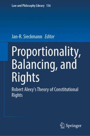 Proportionality, Balancing, and Rights: Robert Alexy's Theory of Constitutional Rights de Jan-R. Sieckmann
