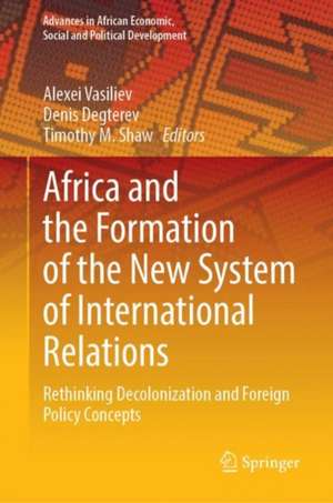 Africa and the Formation of the New System of International Relations: Rethinking Decolonization and Foreign Policy Concepts de Alexey M. Vasiliev