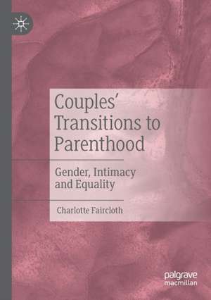 Couples’ Transitions to Parenthood: Gender, Intimacy and Equality de Charlotte Faircloth