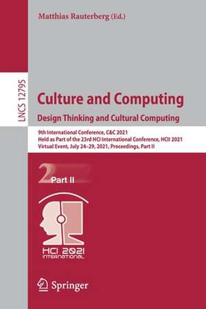 Culture and Computing. Design Thinking and Cultural Computing: 9th International Conference, C&C 2021, Held as Part of the 23rd HCI International Conference, HCII 2021, Virtual Event, July 24–29, 2021, Proceedings, Part II de Matthias Rauterberg