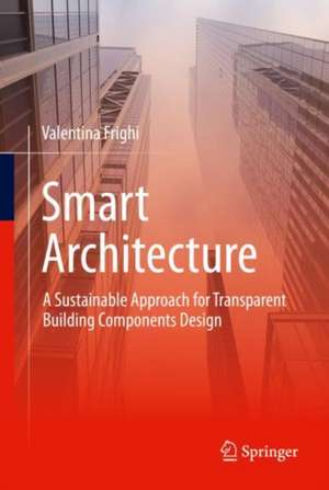 Smart Architecture – A Sustainable Approach for Transparent Building Components Design de Valentina Frighi