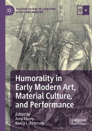 Humorality in Early Modern Art, Material Culture, and Performance de Amy Kenny