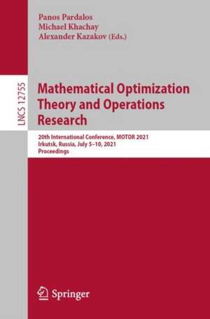 Mathematical Optimization Theory and Operations Research: 20th International Conference, MOTOR 2021, Irkutsk, Russia, July 5–10, 2021, Proceedings de Panos Pardalos