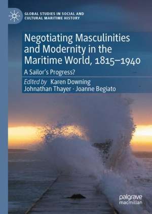 Negotiating Masculinities and Modernity in the Maritime World, 1815–1940: A Sailor’s Progress? de Karen Downing