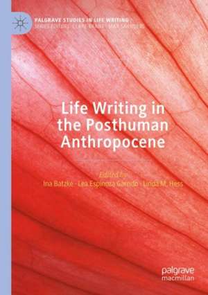 Life Writing in the Posthuman Anthropocene de Ina Batzke