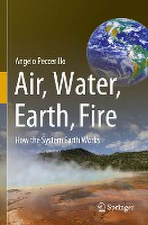 Air, Water, Earth, Fire: How the System Earth Works de Angelo Peccerillo