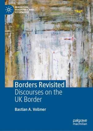 Borders Revisited: Discourses on the UK Border de Bastian A. Vollmer