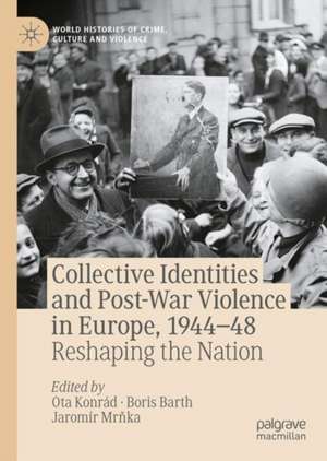 Collective Identities and Post-War Violence in Europe, 1944–48: Reshaping the Nation de Ota Konrád