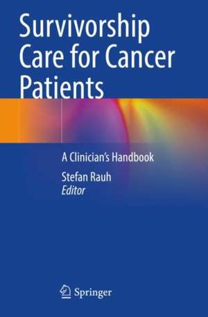 Survivorship Care for Cancer Patients: A Clinician’s Handbook de Stefan Rauh