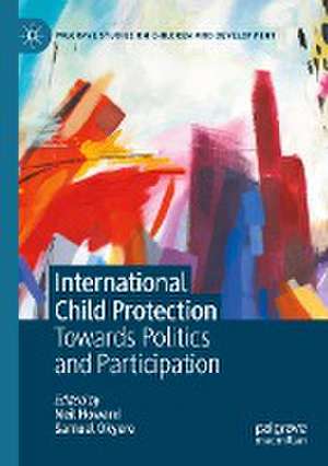 International Child Protection: Towards Politics and Participation de Neil Howard