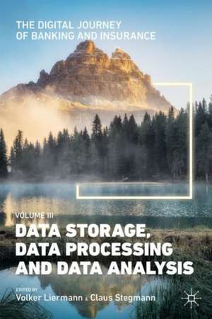 The Digital Journey of Banking and Insurance, Volume III: Data Storage, Data Processing and Data Analysis de Volker Liermann