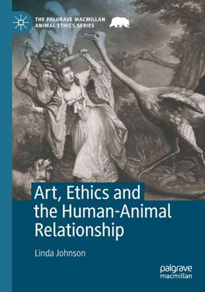 Art, Ethics and the Human-Animal Relationship de Linda Johnson