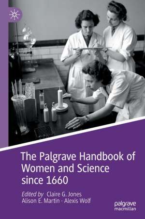 The Palgrave Handbook of Women and Science since 1660 de Claire G. Jones