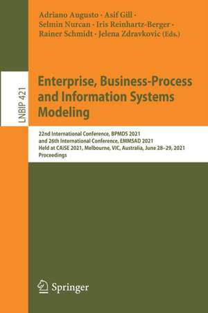 Enterprise, Business-Process and Information Systems Modeling: 22nd International Conference, BPMDS 2021, and 26th International Conference, EMMSAD 2021, Held at CAiSE 2021, Melbourne, VIC, Australia, June 28–29, 2021, Proceedings de Adriano Augusto