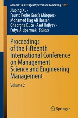 Proceedings of the Fifteenth International Conference on Management Science and Engineering Management: Volume 2 de Jiuping Xu