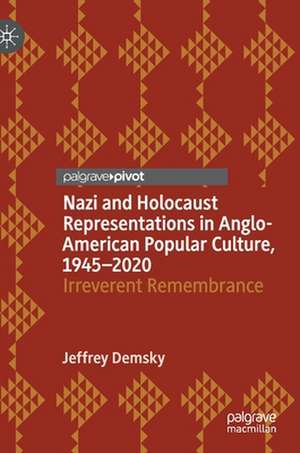 Nazi and Holocaust Representations in Anglo-American Popular Culture, 1945–2020: Irreverent Remembrance de Jeffrey Demsky