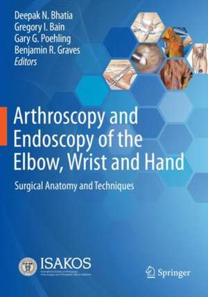 Arthroscopy and Endoscopy of the Elbow, Wrist and Hand: Surgical Anatomy and Techniques de Deepak N. Bhatia