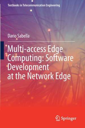 Multi-access Edge Computing: Software Development at the Network Edge de Dario Sabella