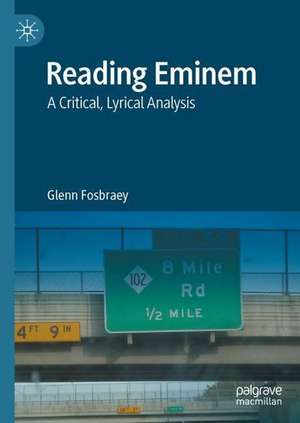 Reading Eminem: A Critical, Lyrical Analysis de Glenn Fosbraey