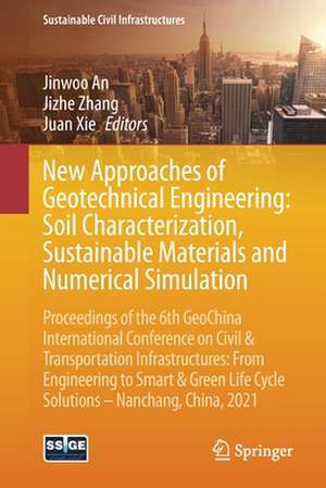 New Approaches of Geotechnical Engineering: Soil Characterization, Sustainable Materials and Numerical Simulation: Proceedings of the 6th GeoChina International Conference on Civil & Transportation Infrastructures: From Engineering to Smart & Green Life Cycle Solutions -- Nanchang, China, 2021 de Jinwoo An